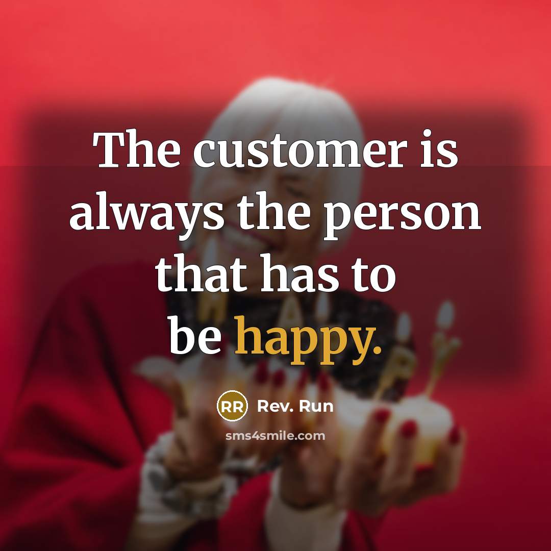 “The customer is always the person that has to be…” quote by Rev. Run