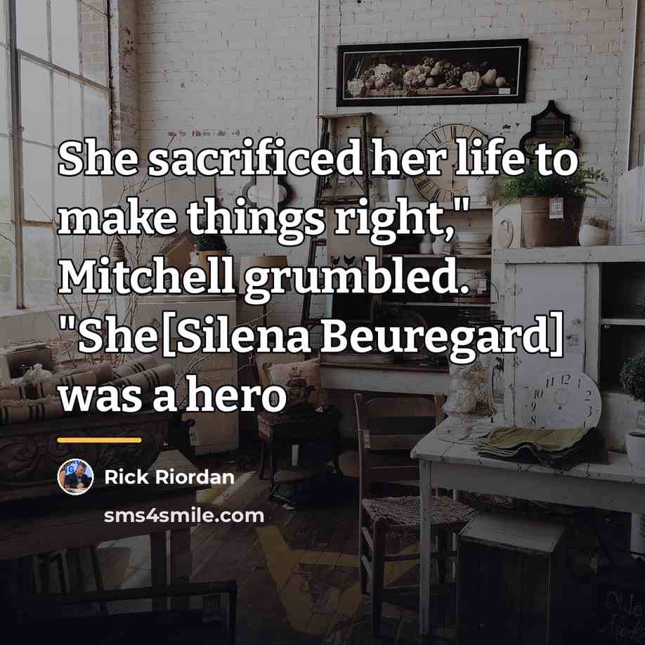 “She sacrificed her life to make things right," Mitchell grumbled.…” quote by Rick Riordan