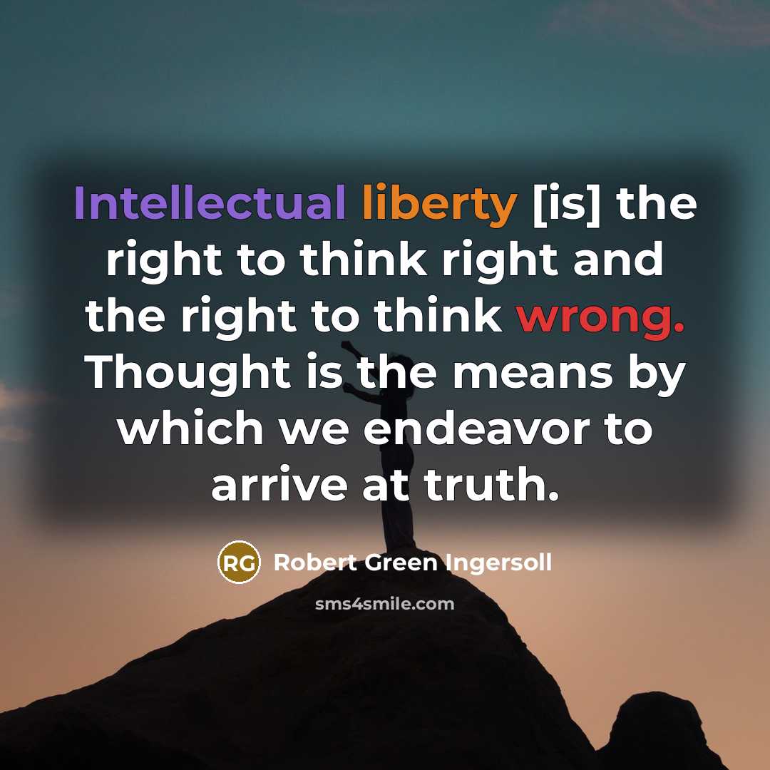 “Intellectual liberty [is] the right to think right and the…” quote by Robert Green Ingersoll