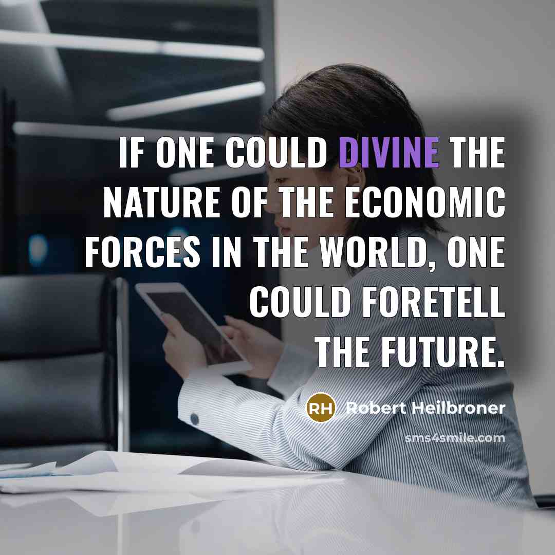“If one could divine the nature of the economic forces…” quote by Robert Heilbroner