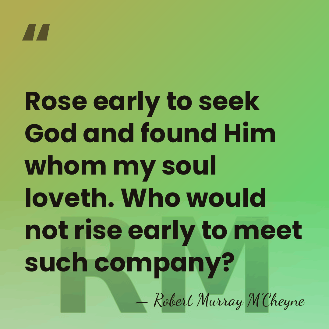 Rose early to seek God and found Him whom my soul loveth.&hellip; - Robert Murray M'Cheyne