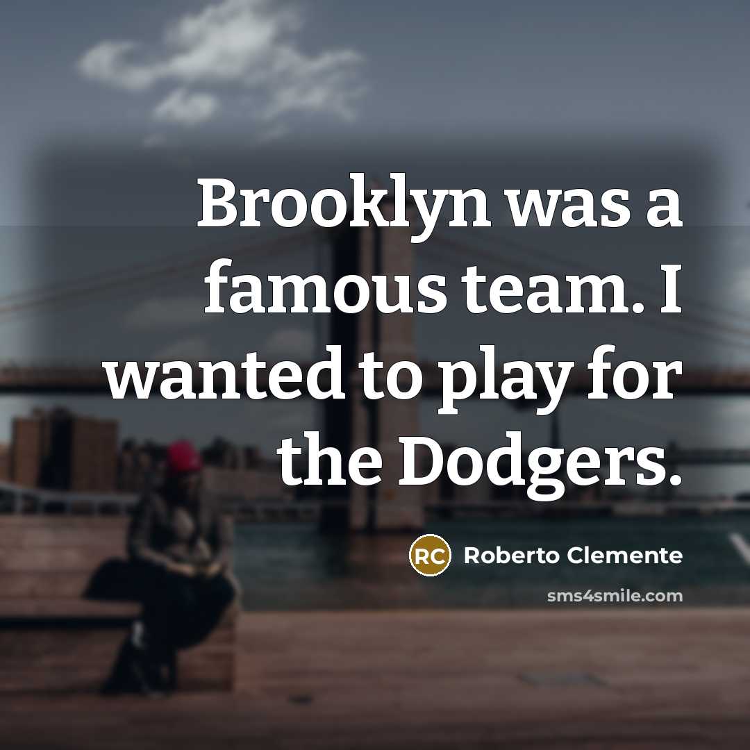 “Brooklyn was a famous team. I wanted to play for…” quote by Roberto Clemente