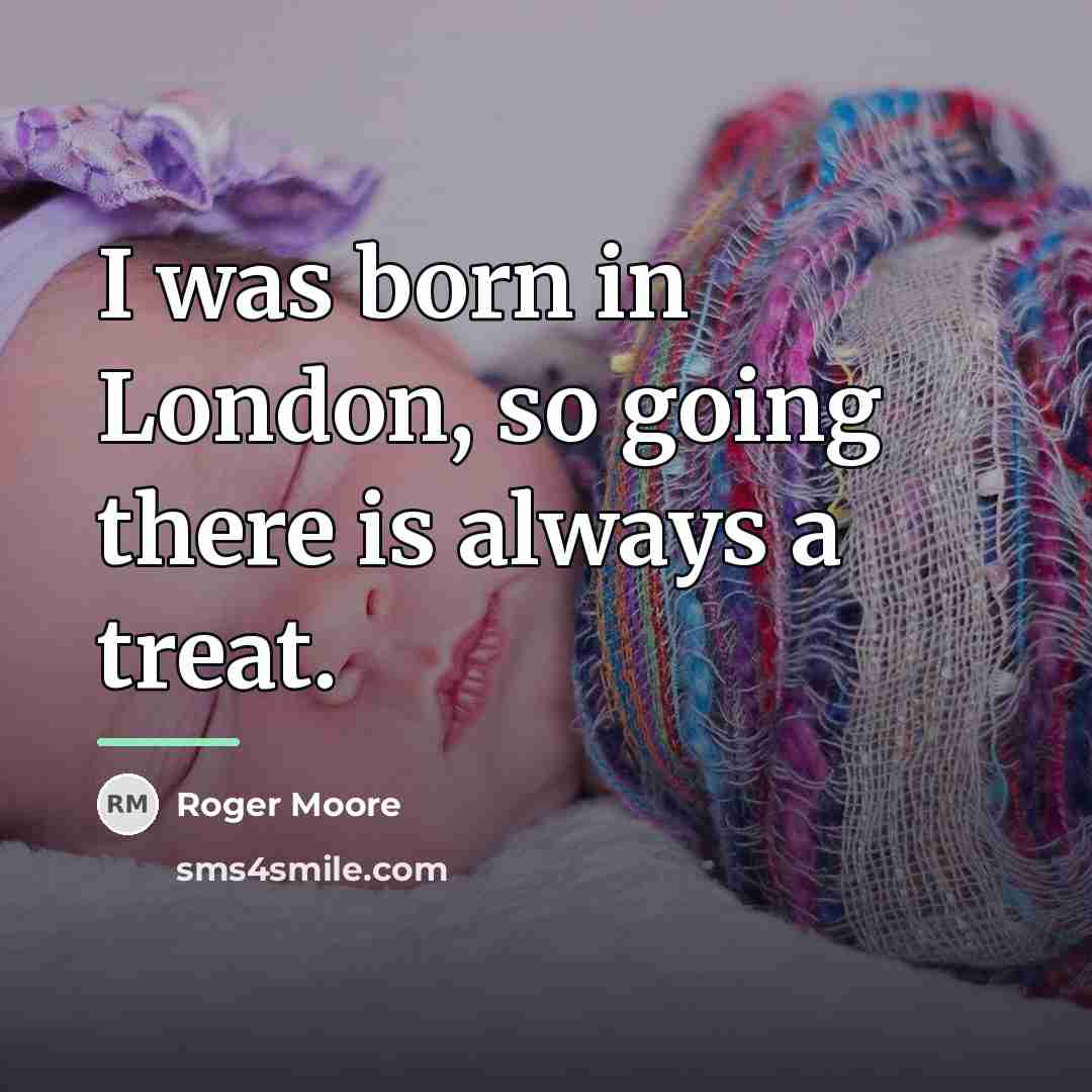 “I was born in London, so going there is always…” quote by Roger Moore