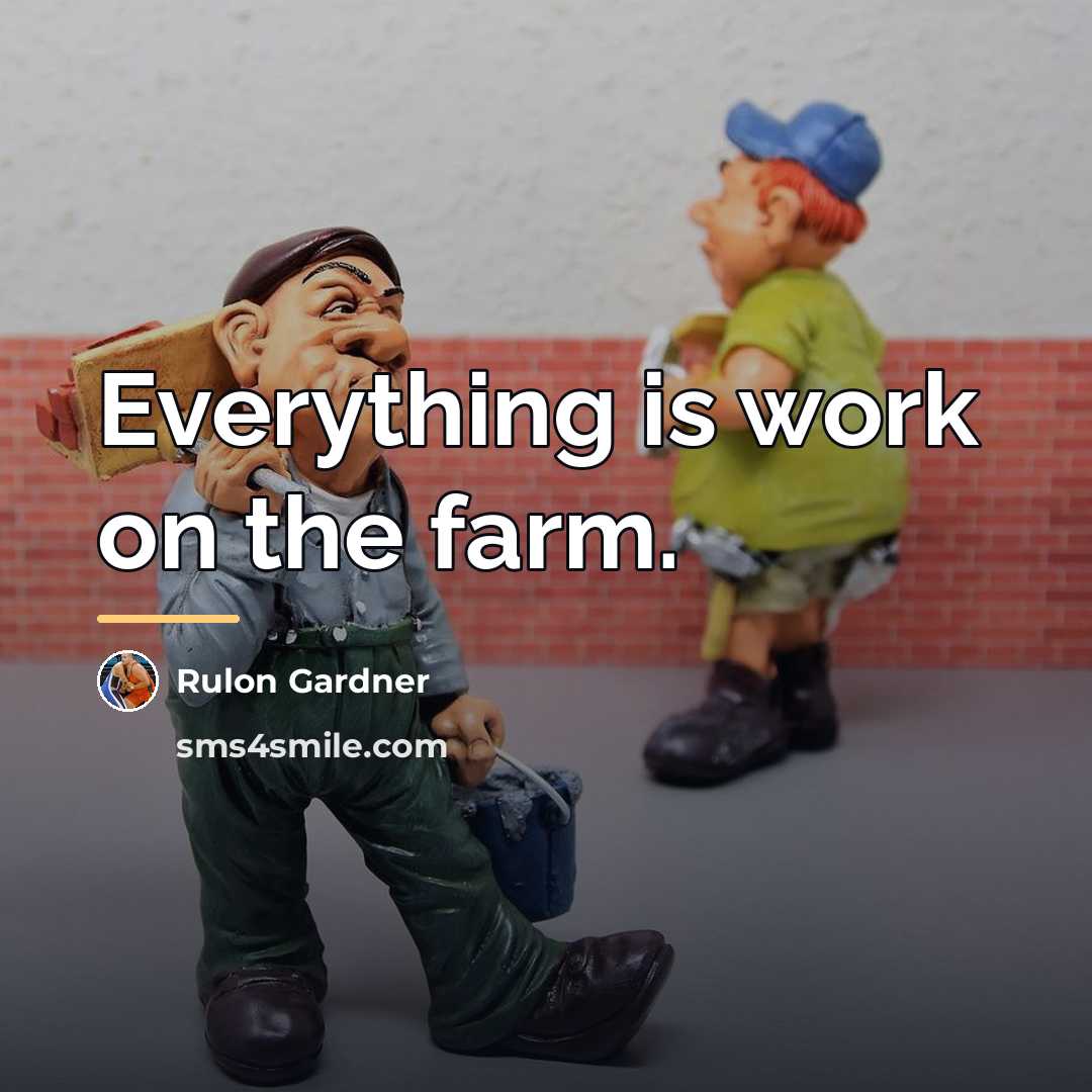 “Everything is work on the farm.…” quote by Rulon Gardner