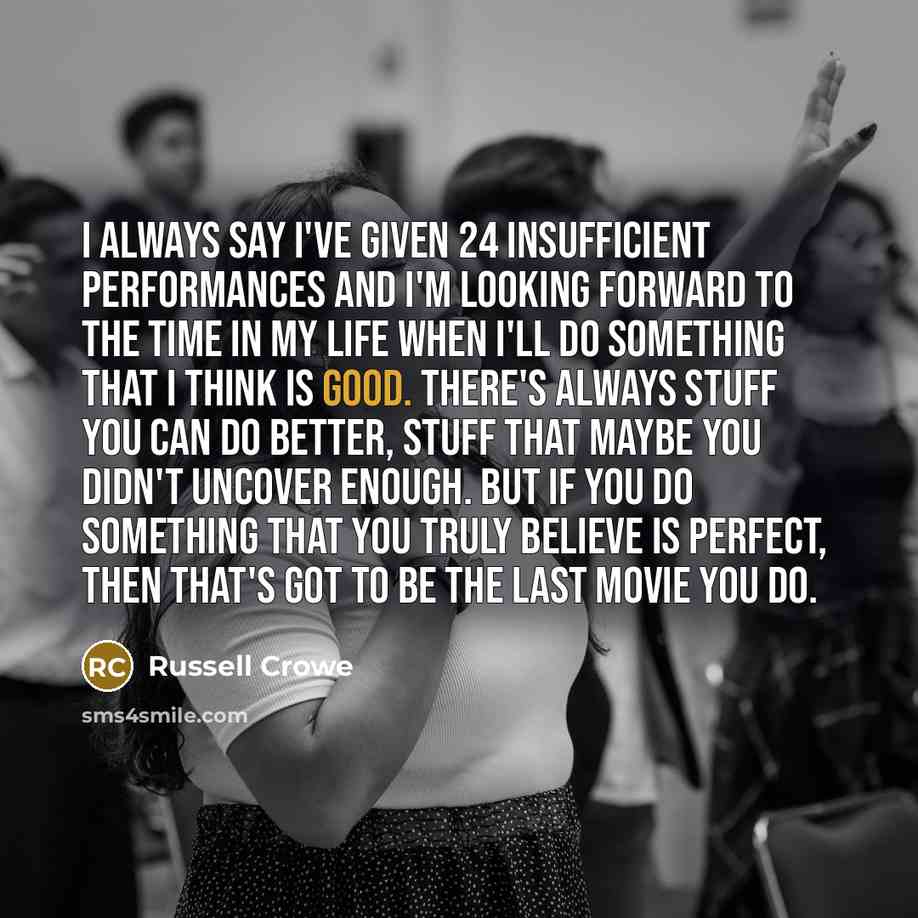 “I always say I've given 24 insufficient performances and I'm…” quote by Russell Crowe