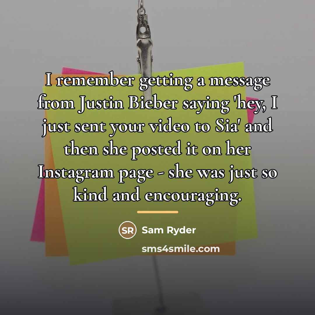 “I remember getting a message from Justin Bieber saying 'hey,…” quote by Sam Ryder