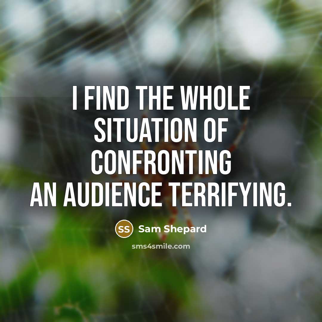 “I find the whole situation of confronting an audience terrifying.…” quote by Sam Shepard
