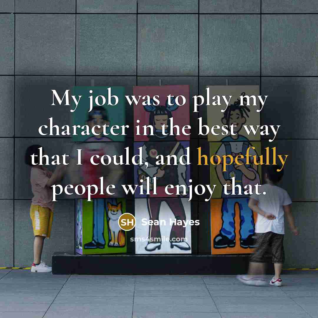 “My job was to play my character in the best…” quote by Sean Hayes