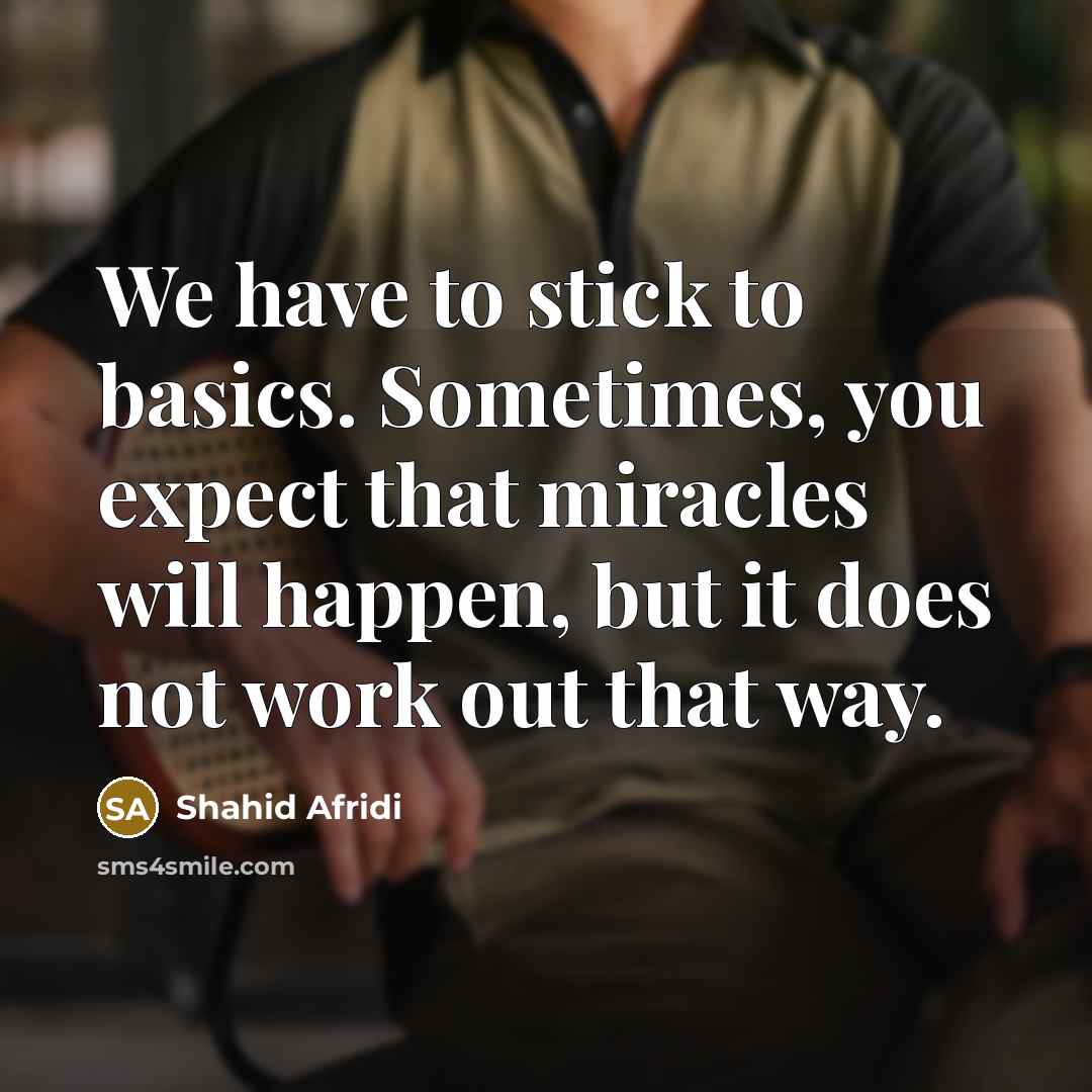 “We have to stick to basics. Sometimes, you expect that…” quote by Shahid Afridi