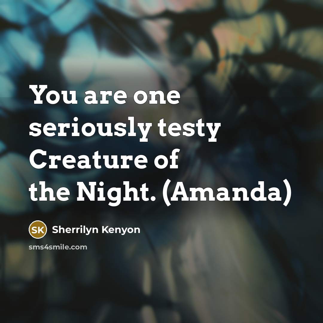 “You are one seriously testy Creature of the Night. (Amanda)…” quote by Sherrilyn Kenyon