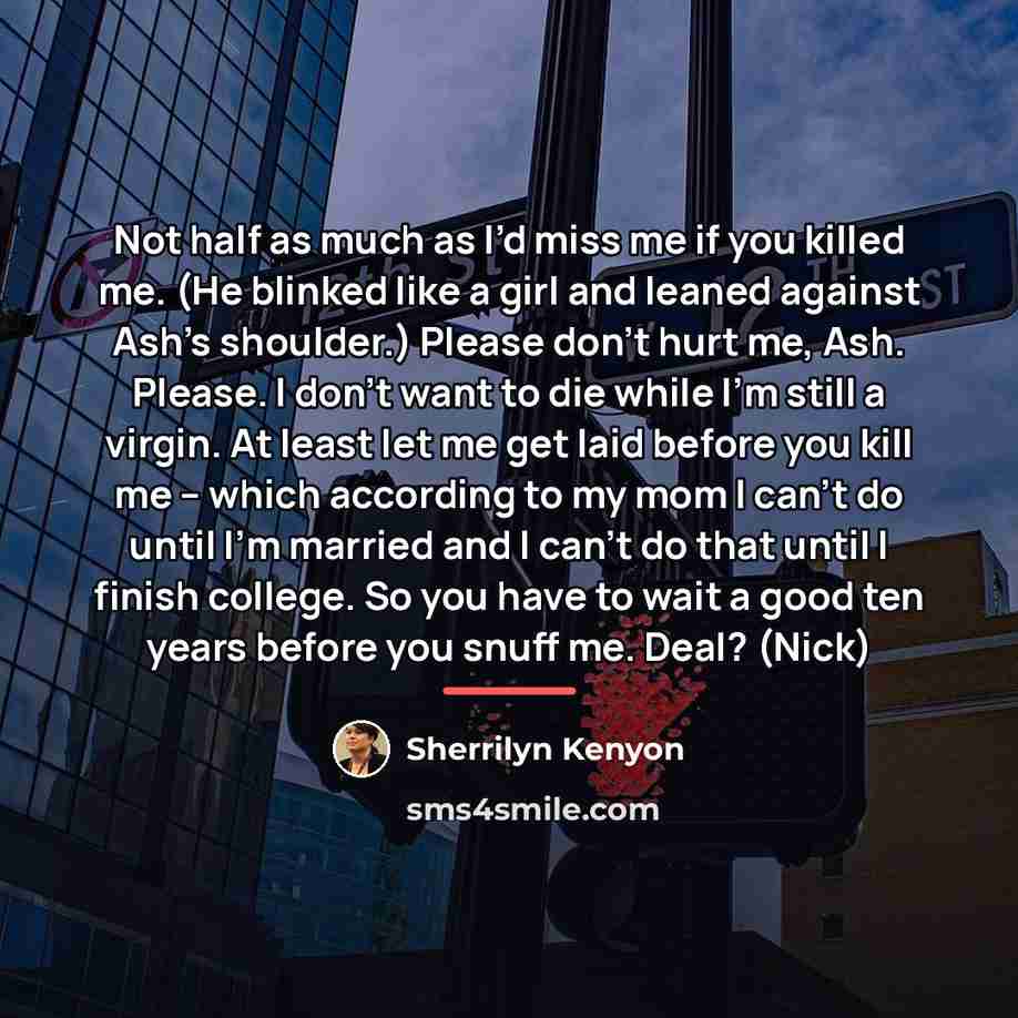 “Not half as much as I’d miss me if you…” quote by Sherrilyn Kenyon