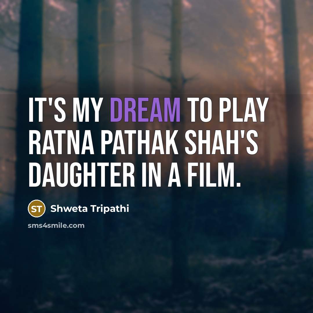 “It's my dream to play Ratna Pathak Shah's daughter in…” quote by Shweta Tripathi