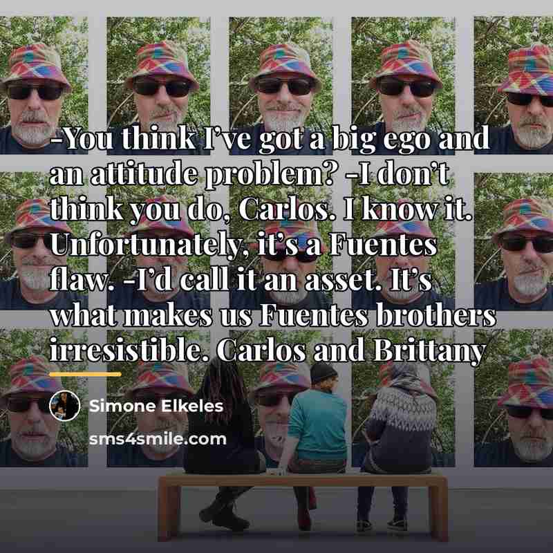 “-You think I’ve got a big ego and an attitude…” quote by Simone Elkeles