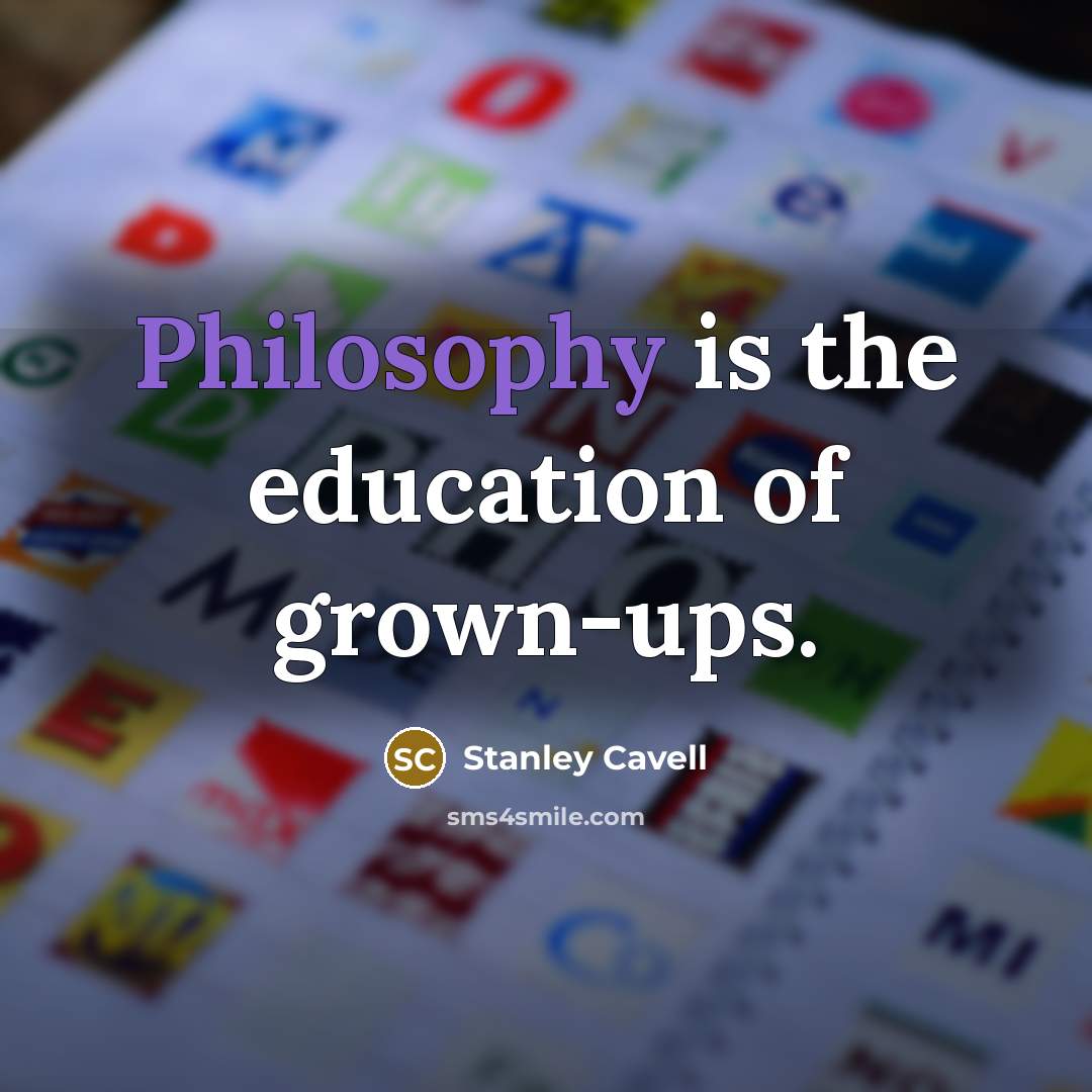 “Philosophy is the education of grown-ups.…” quote by Stanley Cavell