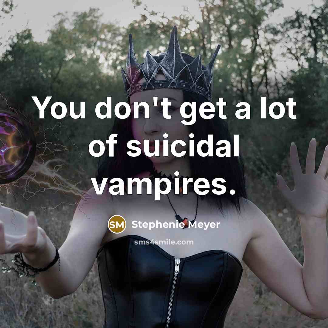 “You don't get a lot of suicidal vampires.…” quote by Stephenie Meyer