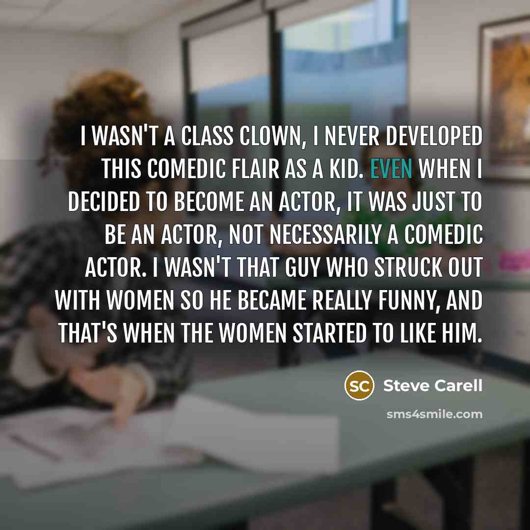 “I wasn't a class clown, I never developed this comedic…” quote by Steve Carell