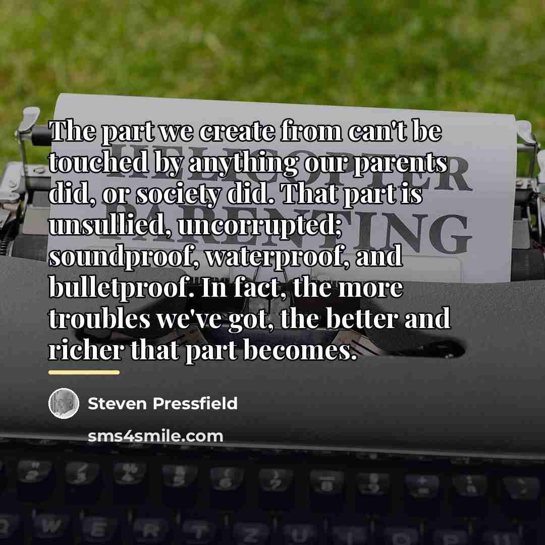 “The part we create from can't be touched by anything…” quote by Steven Pressfield