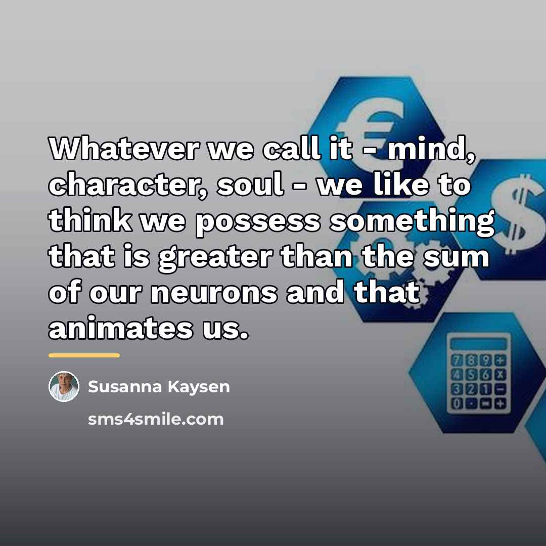 “Whatever we call it - mind, character, soul - we…” quote by Susanna Kaysen