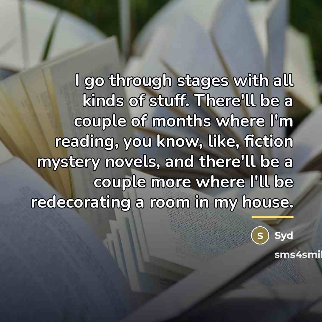 “I go through stages with all kinds of stuff. There'll…” quote by Syd