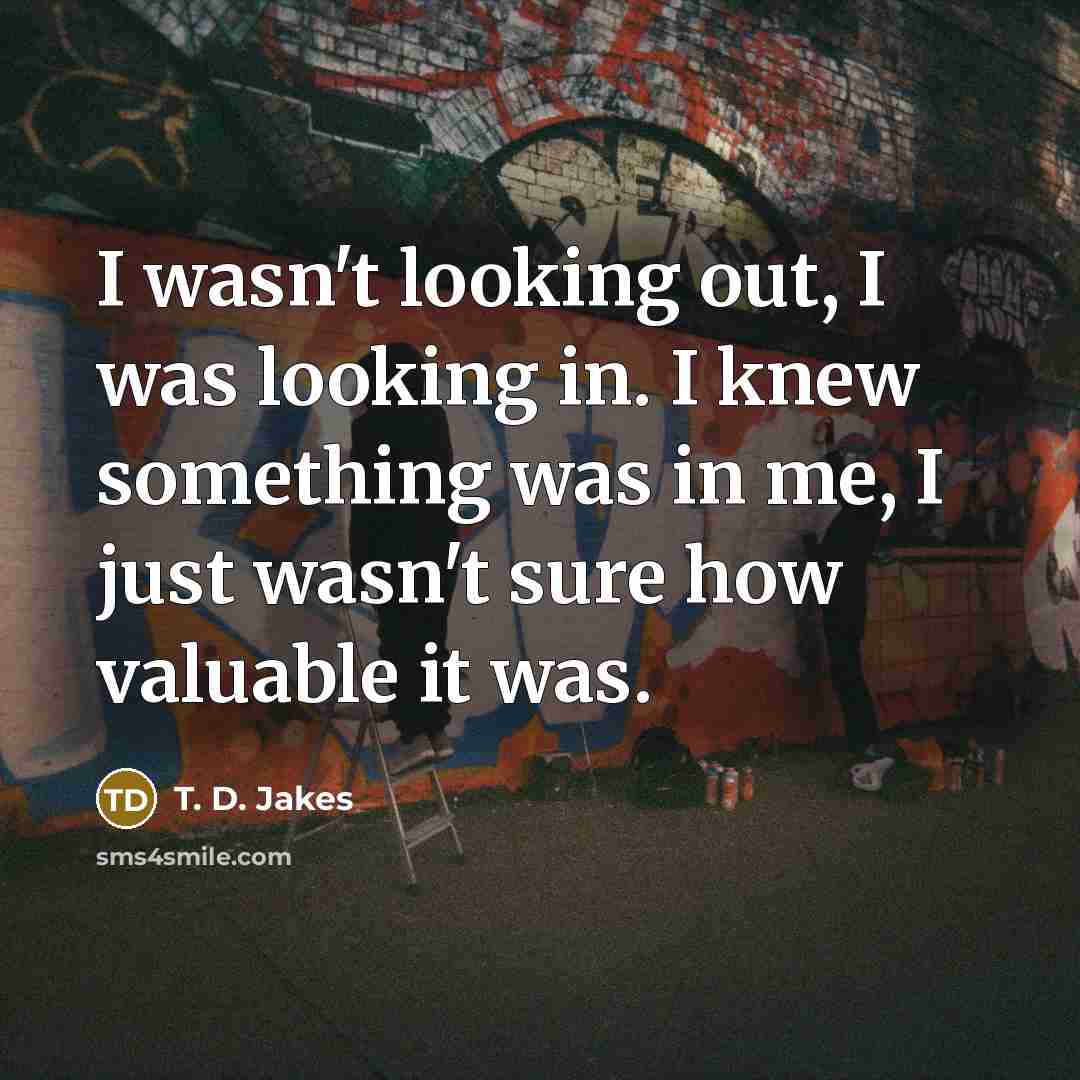 “I wasn't looking out, I was looking in. I knew…” quote by T. D. Jakes