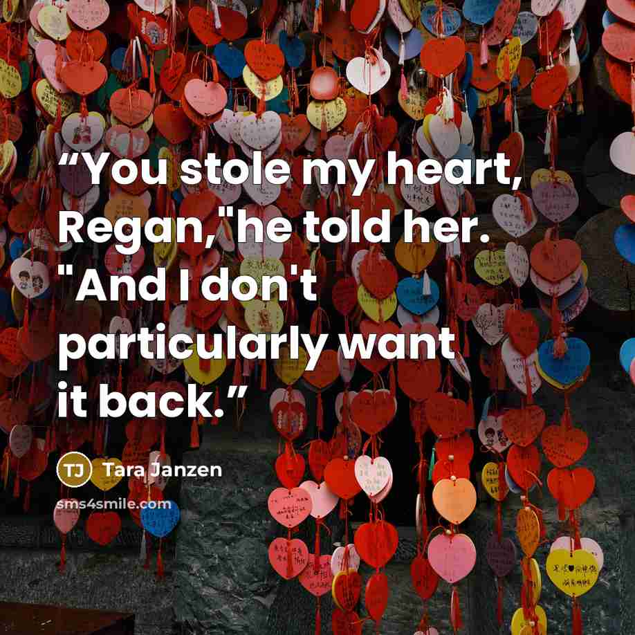 “You stole my heart, Regan,"he told her. "And I don't particularly want it back.” quote by Tara Janzen
