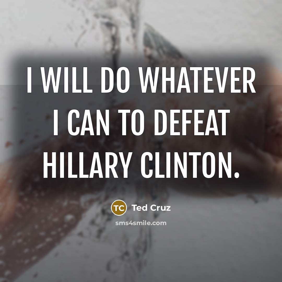 “I will do whatever I can to defeat Hillary Clinton.…” quote by Ted Cruz