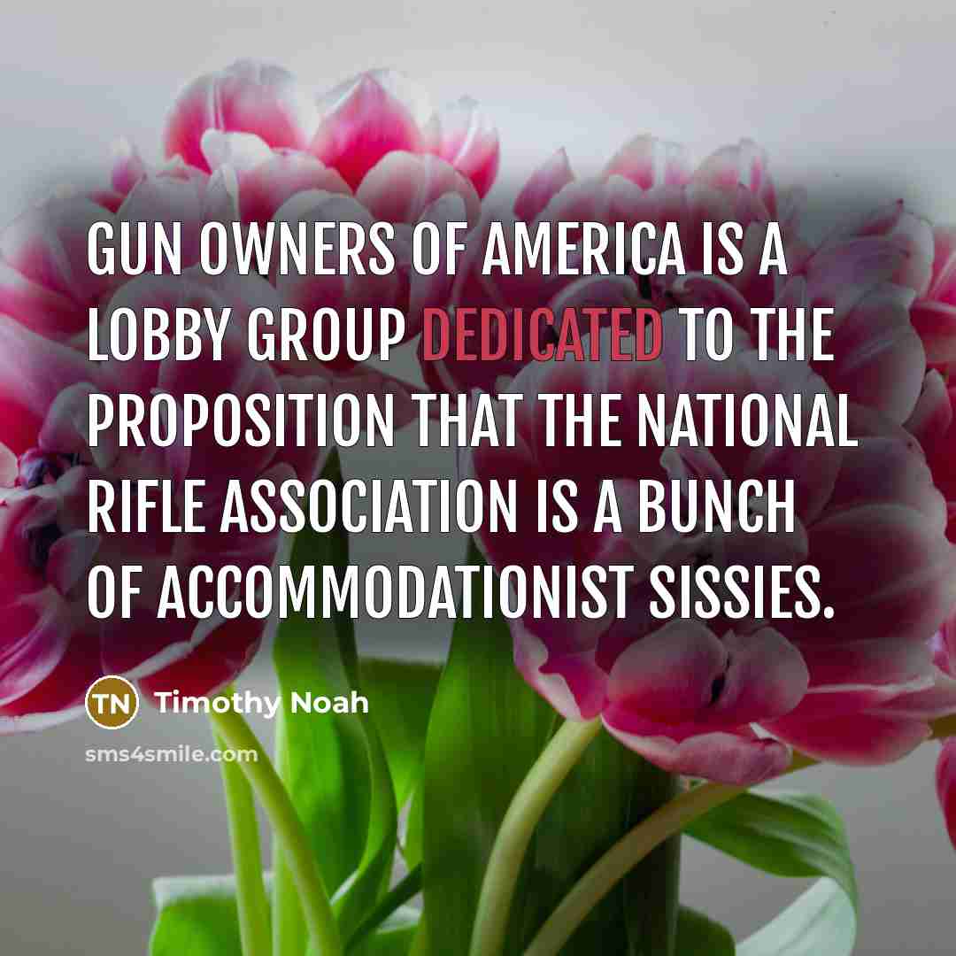 “Gun Owners of America is a lobby group dedicated to…” quote by Timothy Noah