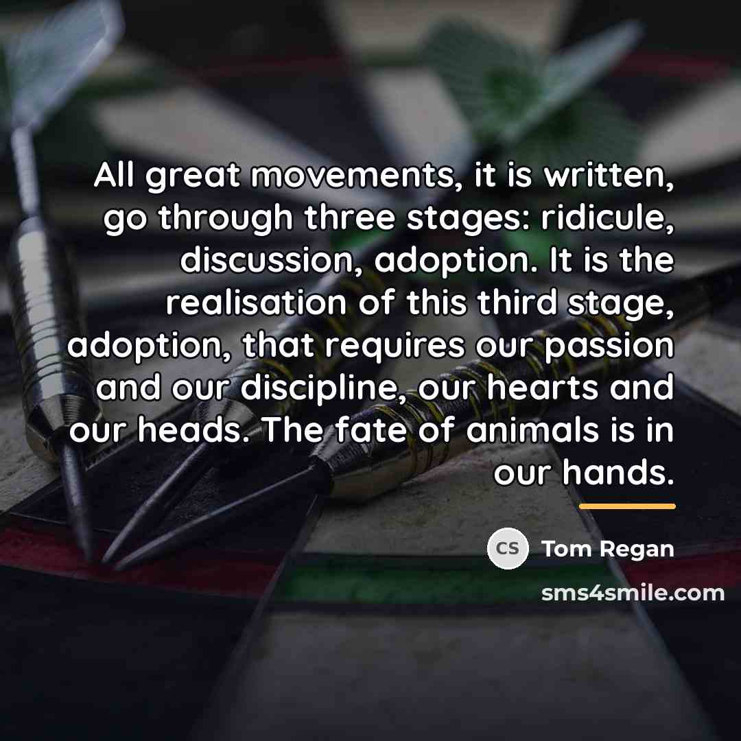 “All great movements, it is written, go through three stages:…” quote by Tom Regan