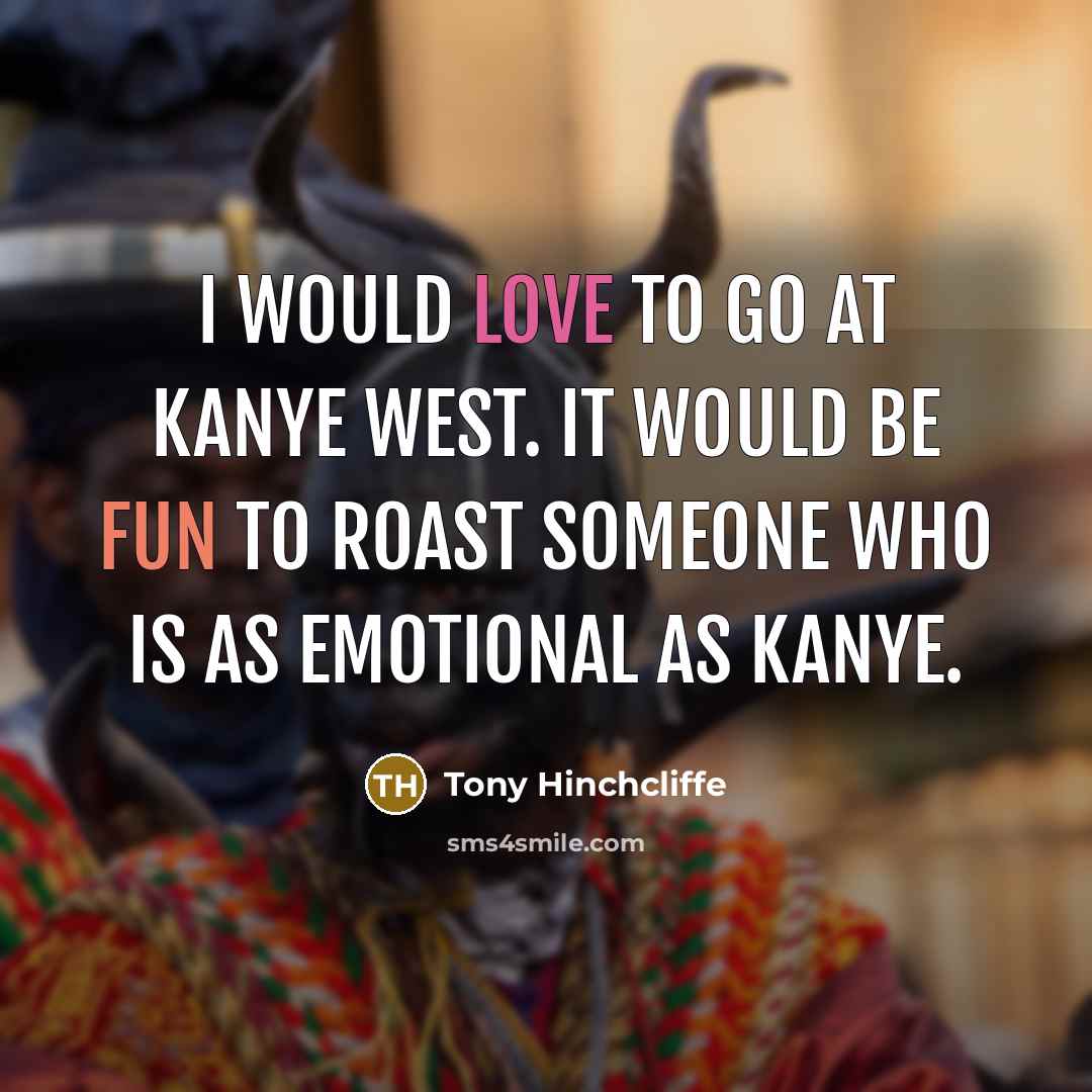 “I would love to go at Kanye West. It would…” quote by Tony Hinchcliffe