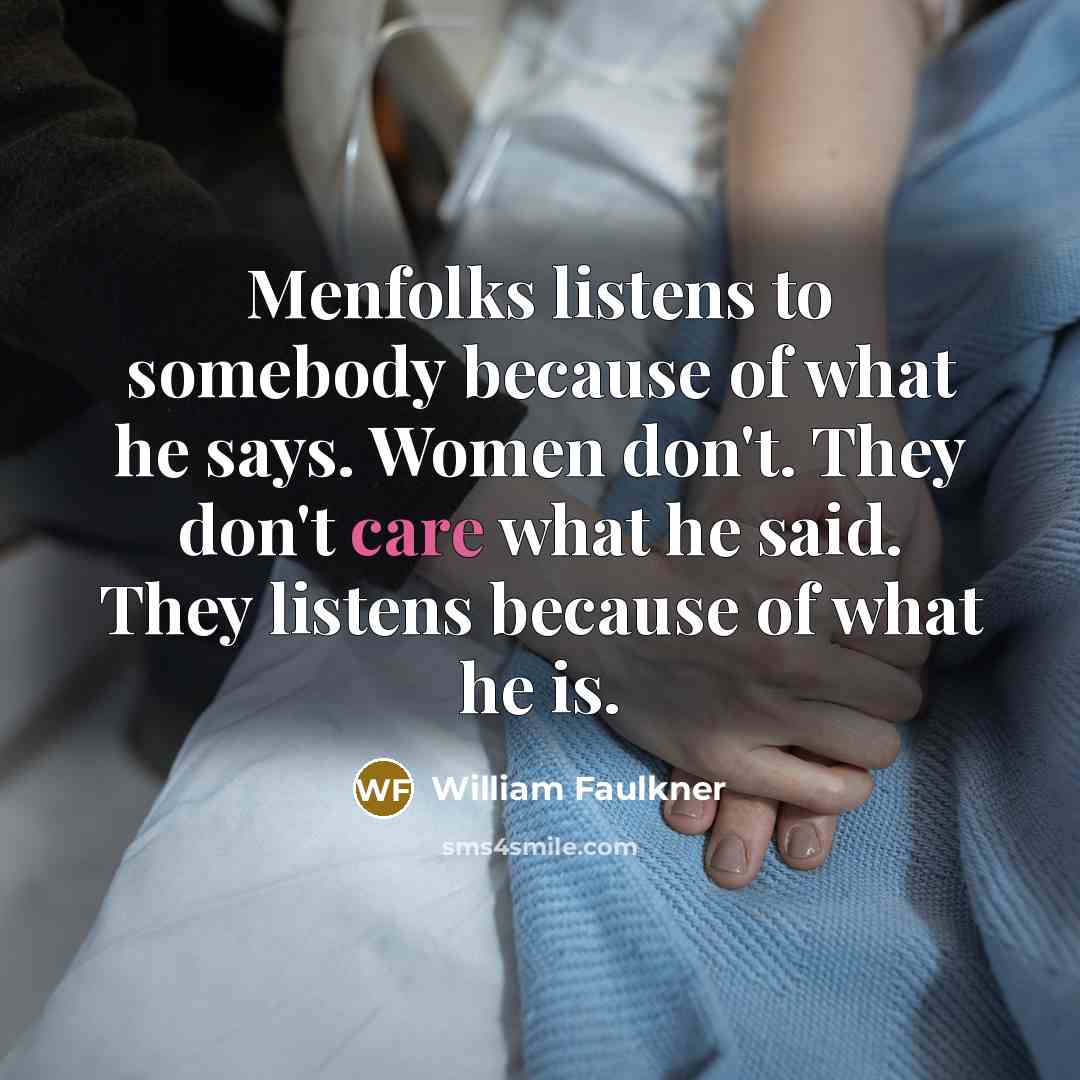 “Menfolks listens to somebody because of what he says. Women…” quote by William Faulkner