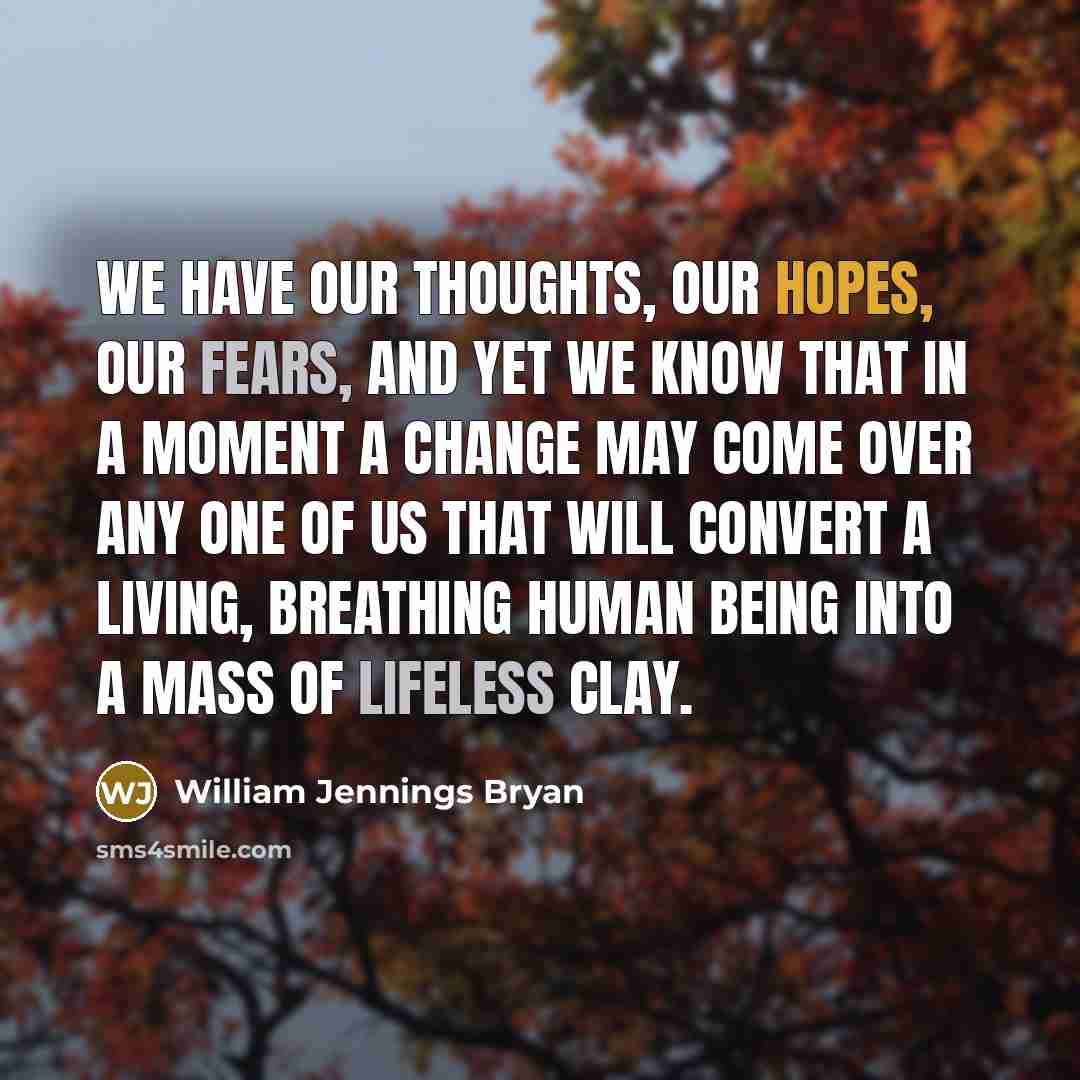 “We have our thoughts, our hopes, our fears, and yet…” quote by William Jennings Bryan