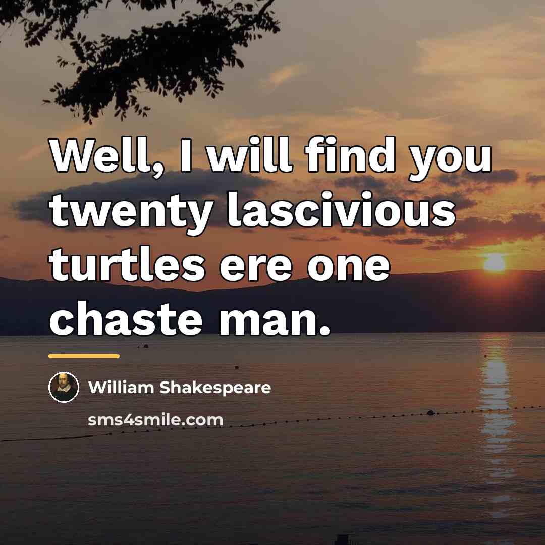 “Well, I will find you twenty lascivious turtles ere one…” quote by William Shakespeare