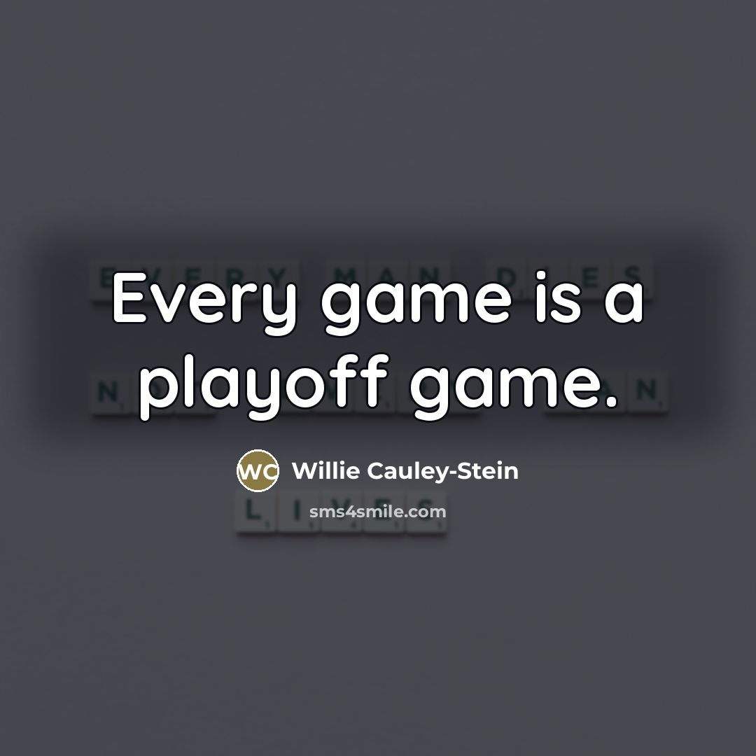 “Every game is a playoff game.…” quote by Willie Cauley-Stein