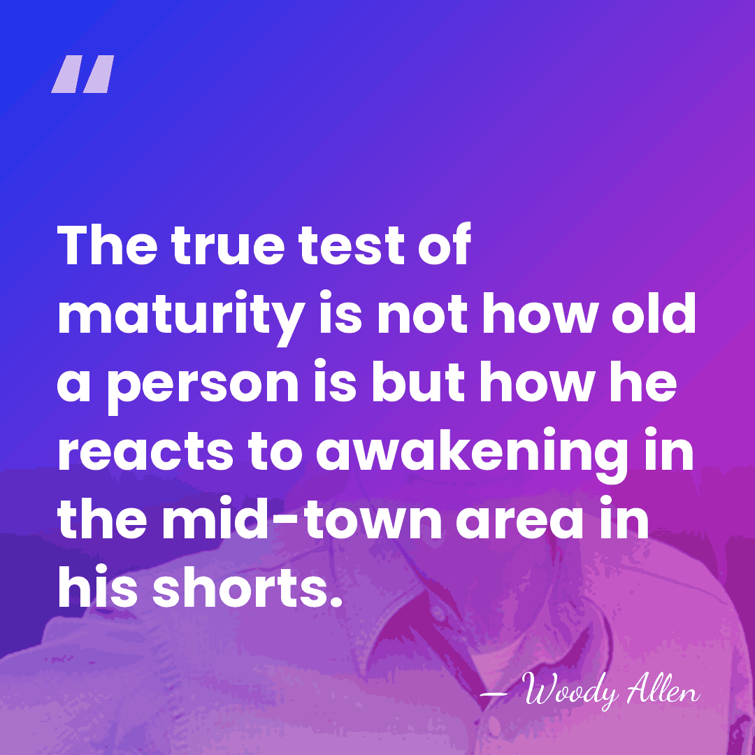 The true test of maturity is not how old a person is&hellip; - Woody Allen