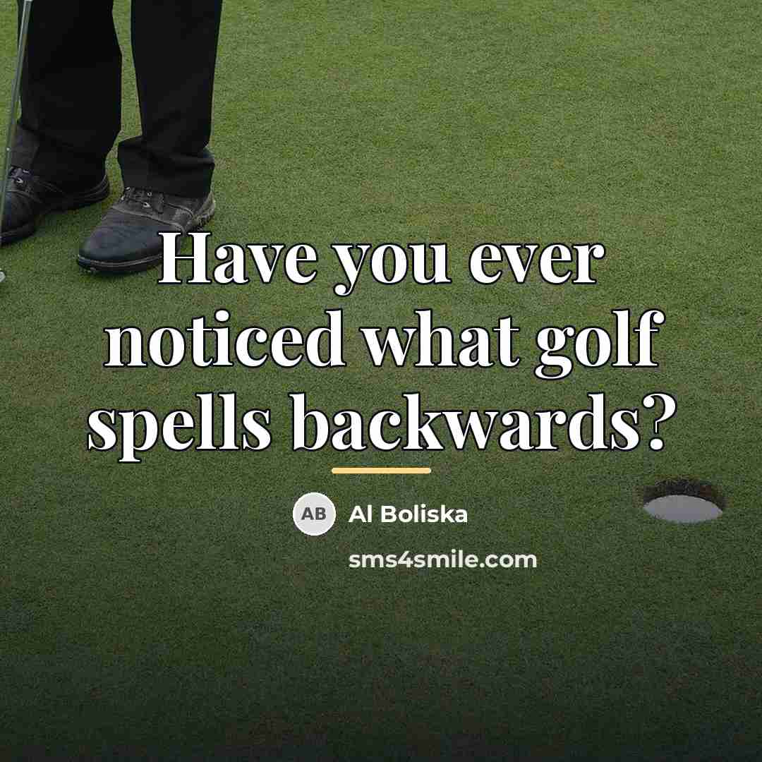 “Have you ever noticed what golf spells backwards?…” quote by Al Boliska