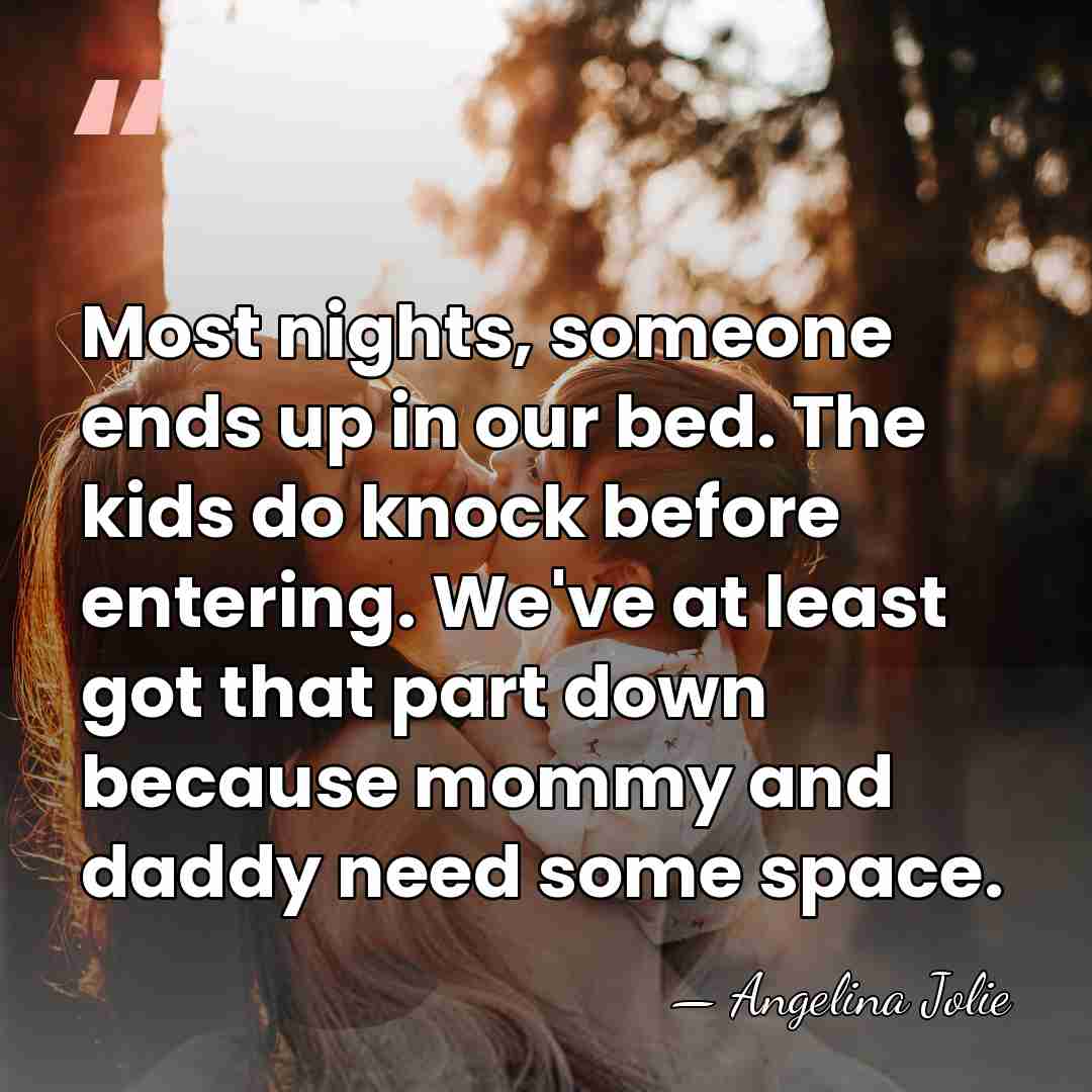 Most nights, someone ends up in our bed. The kids do knock&hellip; - Angelina Jolie