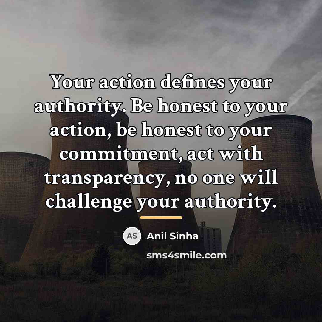 “Your action defines your authority. Be honest to your action,…” quote by Anil Sinha