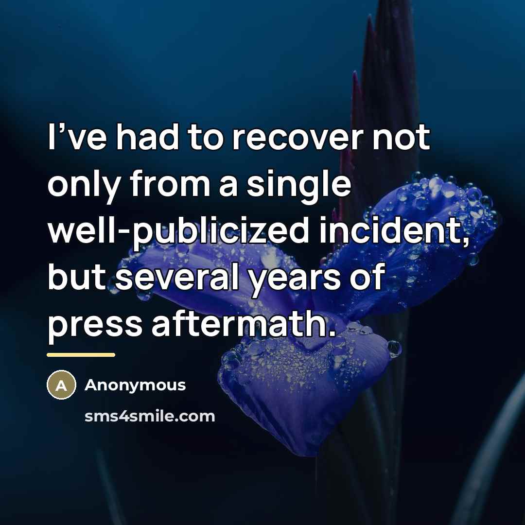 “I've had to recover not only from a single well-publicized…” quote by Anonymous