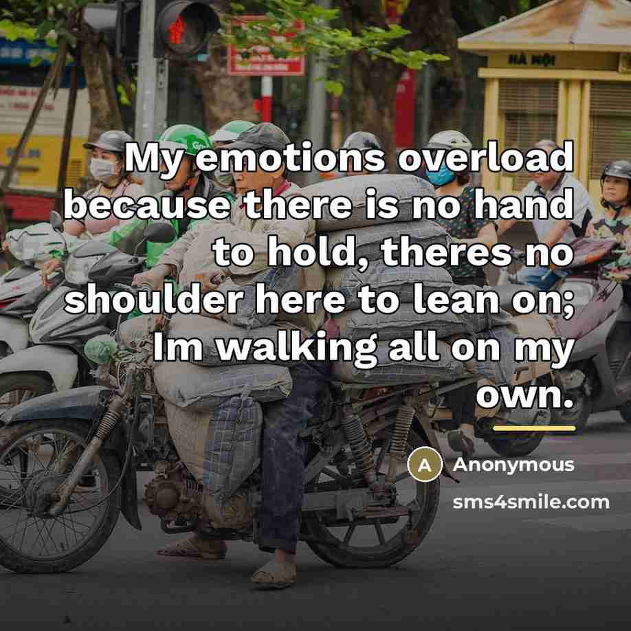 “My emotions overload because there is no hand to hold,…” quote by Anonymous