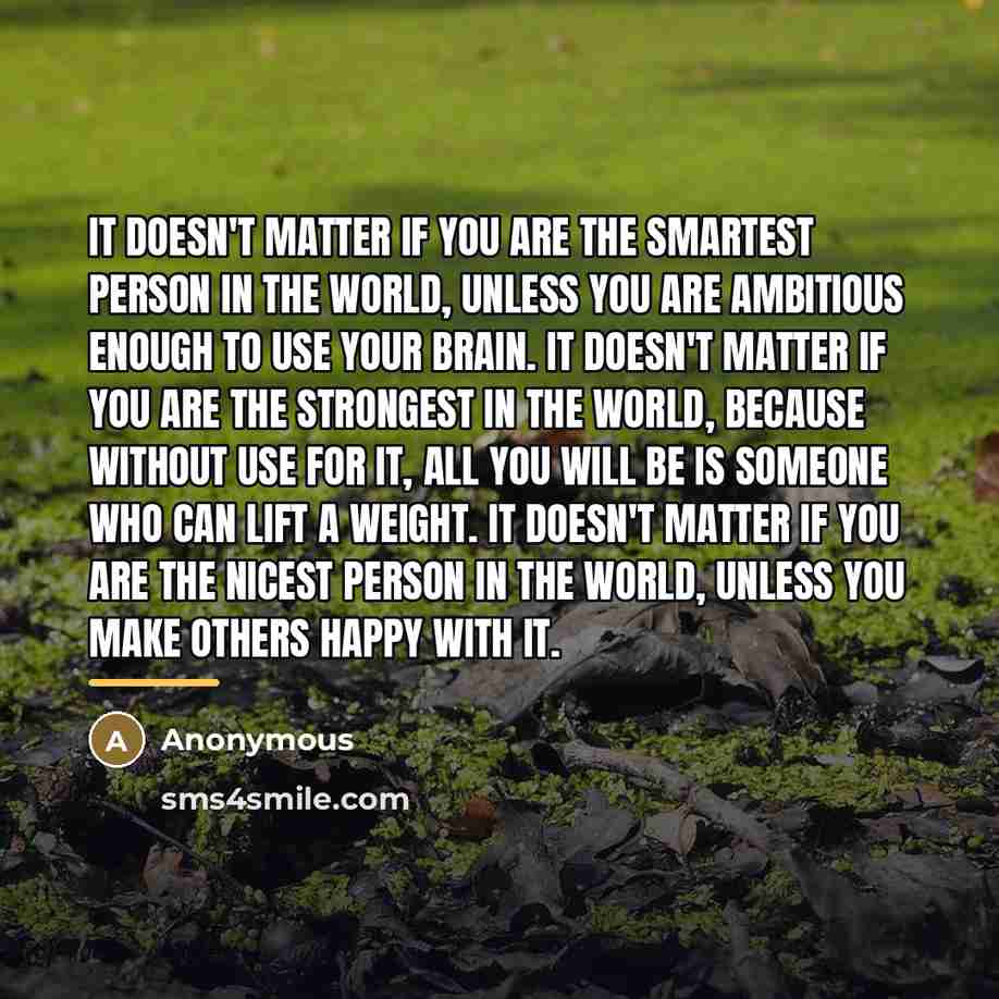 “It doesn't matter if you are the smartest person in…” quote by Anonymous