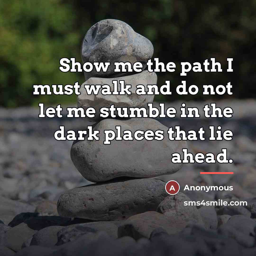 “Show me the path I must walk and do not…” quote by Anonymous