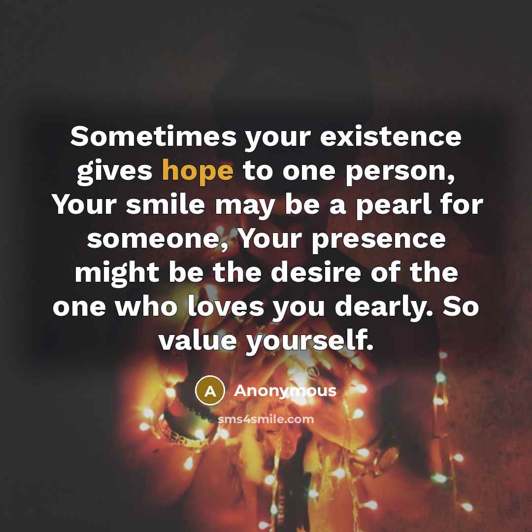 “Sometimes your existence gives hope to one person, Your smile…” quote by Anonymous
