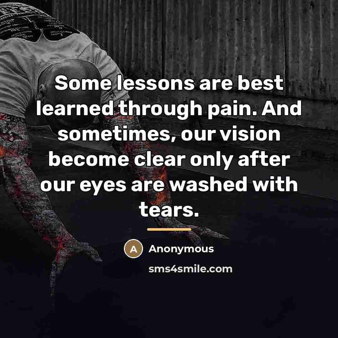 “Some lessons are best learned through pain. And sometimes, our…” quote by Anonymous