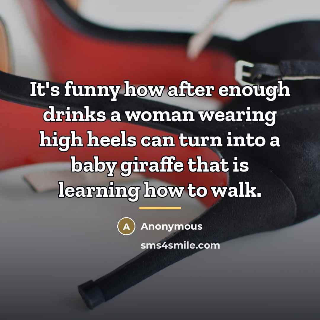 “It's funny how after enough drinks a woman wearing high…” quote by Anonymous