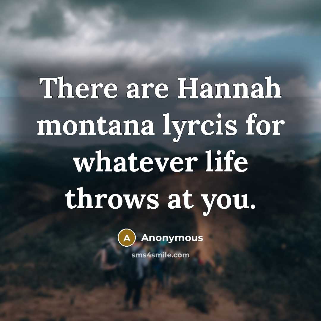 “There are Hannah montana lyrcis for whatever life throws at…” quote by Anonymous