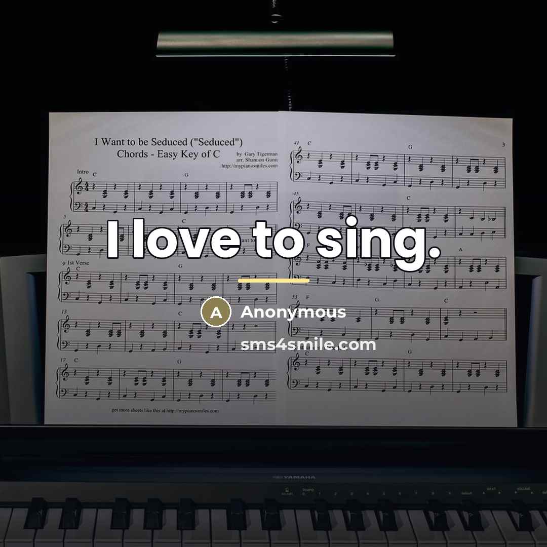 “I love to sing.…” quote by Anonymous
