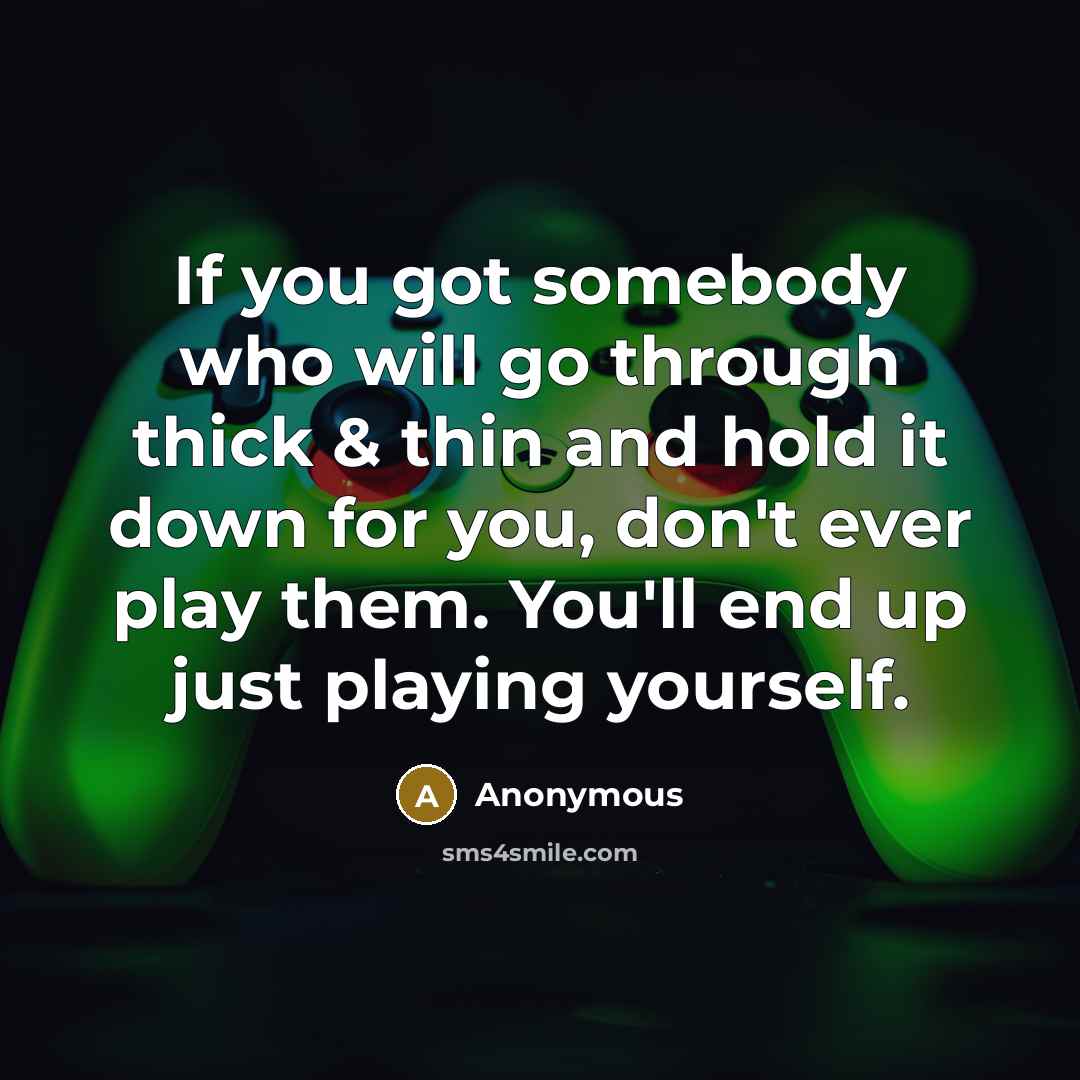 “If you got somebody who will go through thick &…” quote by Anonymous