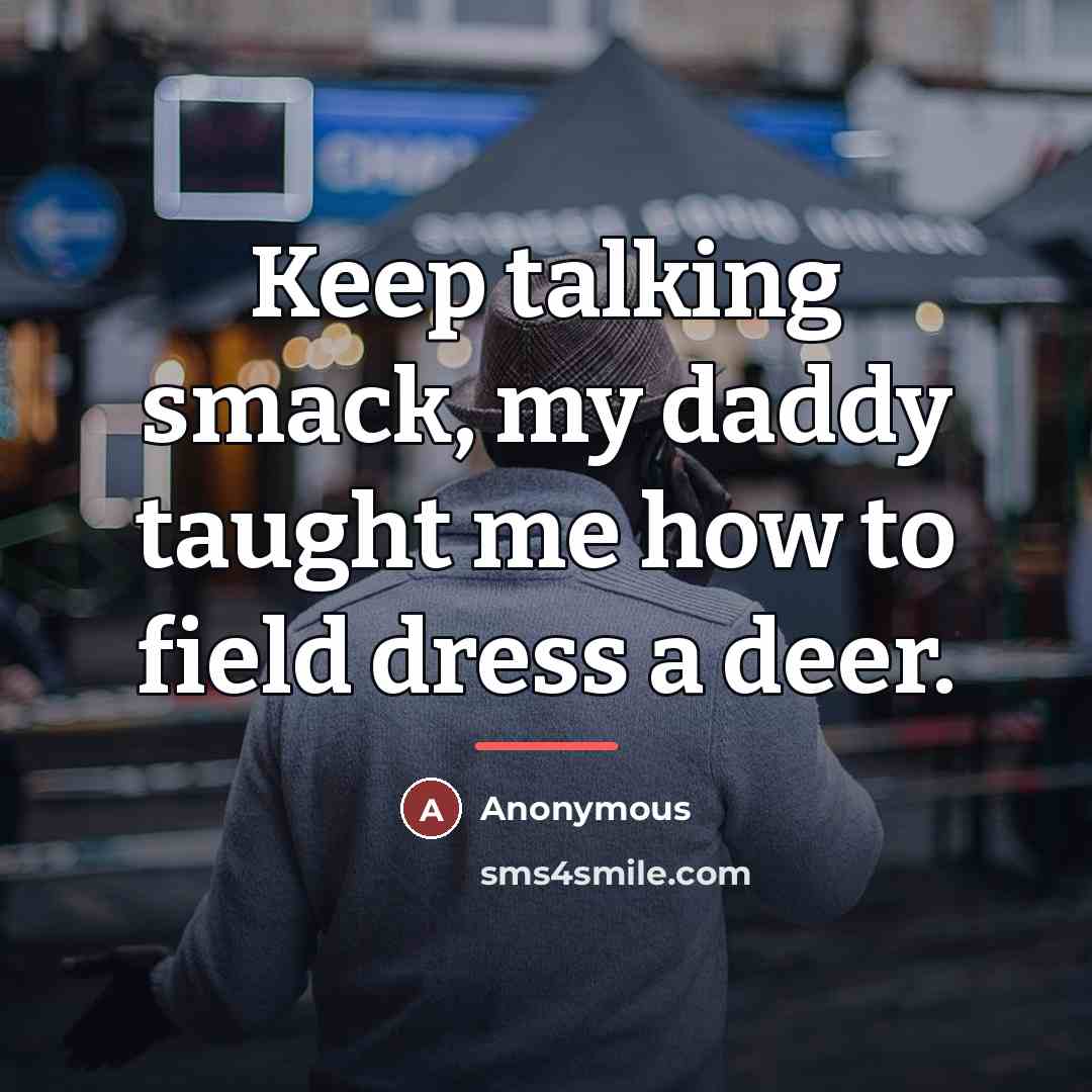 “Keep talking smack, my daddy taught me how to field…” quote by Anonymous