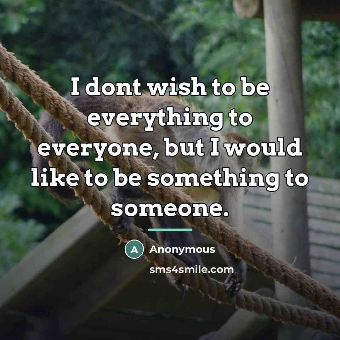 “I dont wish to be everything to everyone, but I…” quote by Anonymous