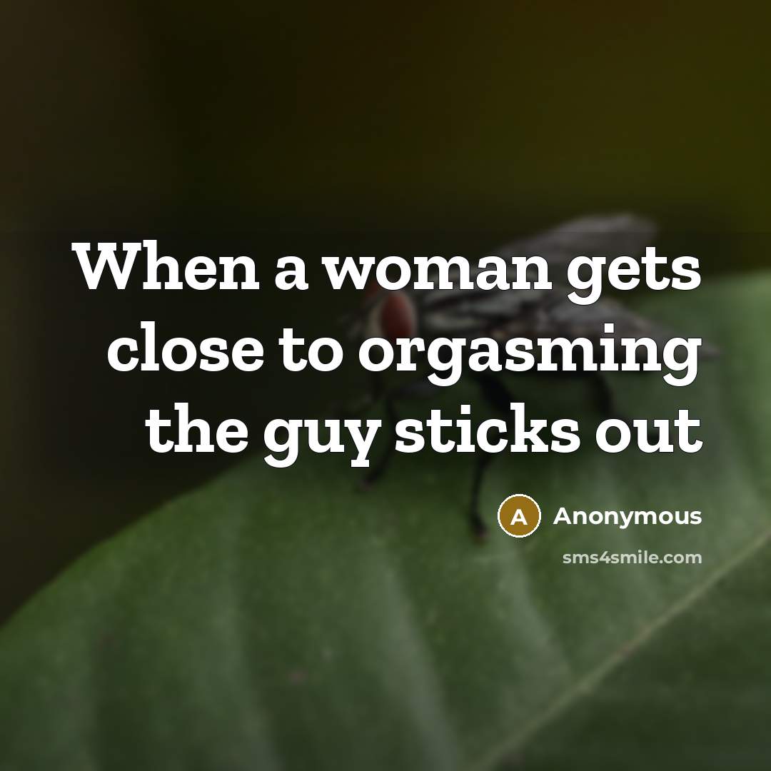 “When a woman gets close to orgasming the guy sticks…” quote by Anonymous